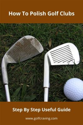 How to Polish Golf Clubs: A Comprehensive Guide with Multiple Perspectives