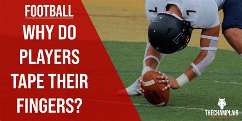 Why Do Football Players Tape Their Fingers? An Insight into the Hidden Strategies and Reasons